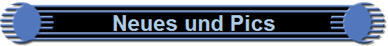 Neues und Pics